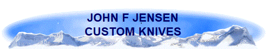 JOHN F JENSEN
CUSTOM KNIVES