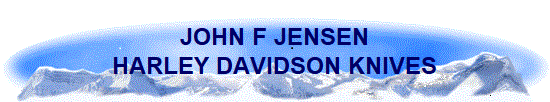 JOHN F JENSEN
HARLEY DAVIDSON KNIVES