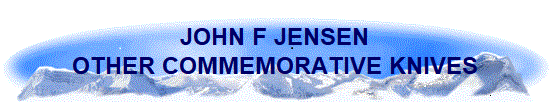 JOHN F JENSEN
OTHER COMMEMORATIVE KNIVES